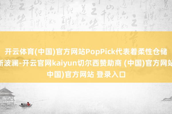 开云体育(中国)官方网站PopPick代表着柔性仓储自动化的新波澜-开云官网kaiyun切尔西赞助商 (中国)官方网站 登录入口