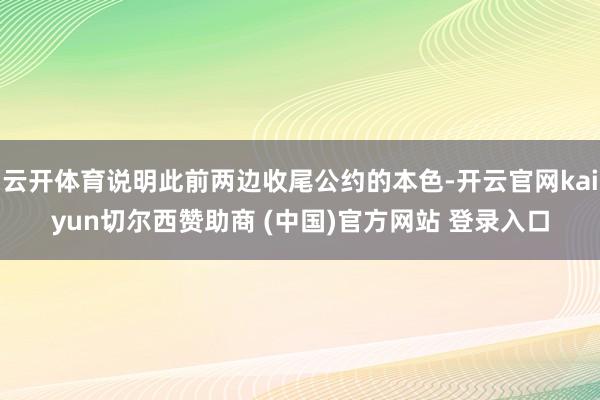 云开体育说明此前两边收尾公约的本色-开云官网kaiyun切尔西赞助商 (中国)官方网站 登录入口