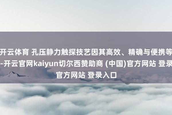 开云体育 孔压静力触探技艺因其高效、精确与便携等上风-开云官网kaiyun切尔西赞助商 (中国)官方网站 登录入口