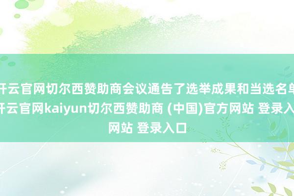 开云官网切尔西赞助商会议通告了选举成果和当选名单-开云官网kaiyun切尔西赞助商 (中国)官方网站 登录入口
