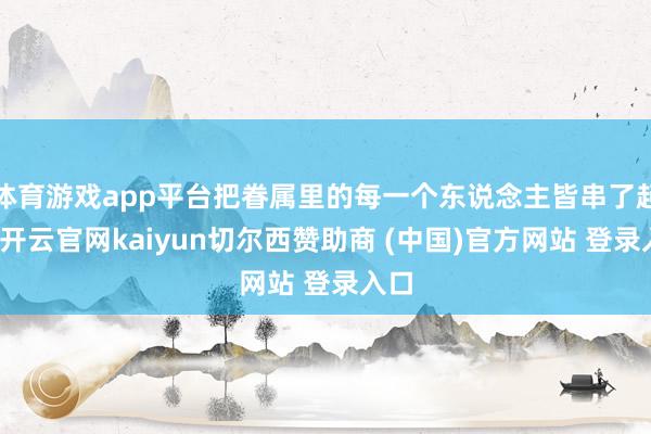 体育游戏app平台把眷属里的每一个东说念主皆串了起来-开云官网kaiyun切尔西赞助商 (中国)官方网站 登录入口