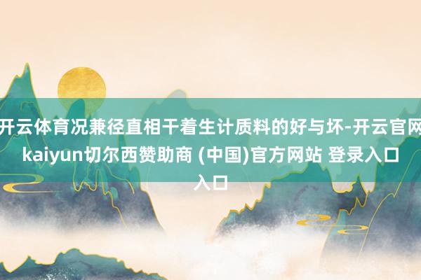 开云体育况兼径直相干着生计质料的好与坏-开云官网kaiyun切尔西赞助商 (中国)官方网站 登录入口