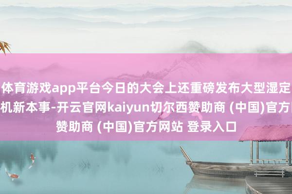 体育游戏app平台今日的大会上还重磅发布大型湿定子永磁潜水电机新本事-开云官网kaiyun切尔西赞助商 (中国)官方网站 登录入口