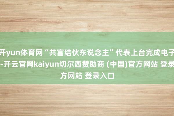 开yun体育网“共富结伙东说念主”代表上台完成电子签约-开云官网kaiyun切尔西赞助商 (中国)官方网站 登录入口