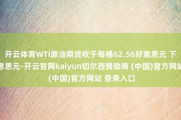 开云体育WTI原油期货收于每桶62.56好意思元 下落0.13好意思元-开云官网kaiyun切尔西赞助商 (中国)官方网站 登录入口