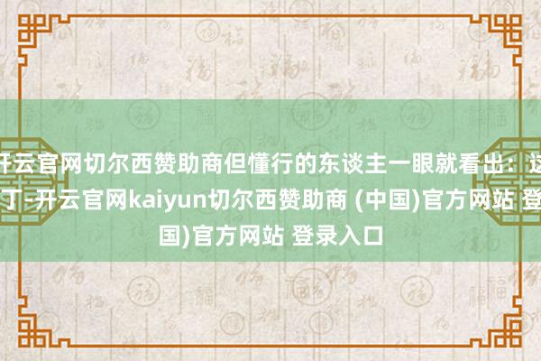 开云官网切尔西赞助商但懂行的东谈主一眼就看出:这不是补丁-开云官网kaiyun切尔西赞助商 (中国)官方网站 登录入口