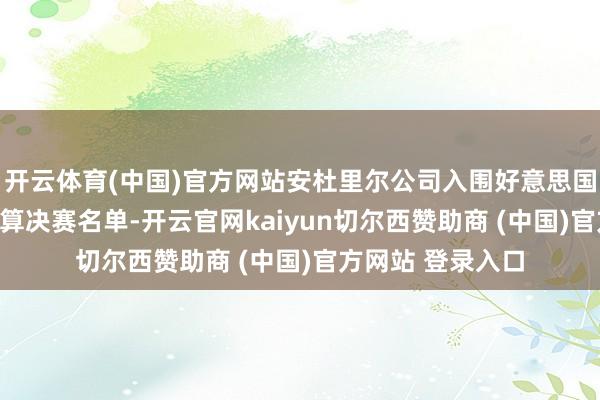开云体育(中国)官方网站安杜里尔公司入围好意思国空军CCA盘算推算决赛名单-开云官网kaiyun切尔西赞助商 (中国)官方网站 登录入口