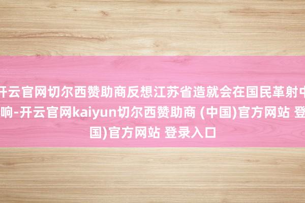 开云官网切尔西赞助商反想江苏省造就会在国民革射中历史影响-开云官网kaiyun切尔西赞助商 (中国)官方网站 登录入口